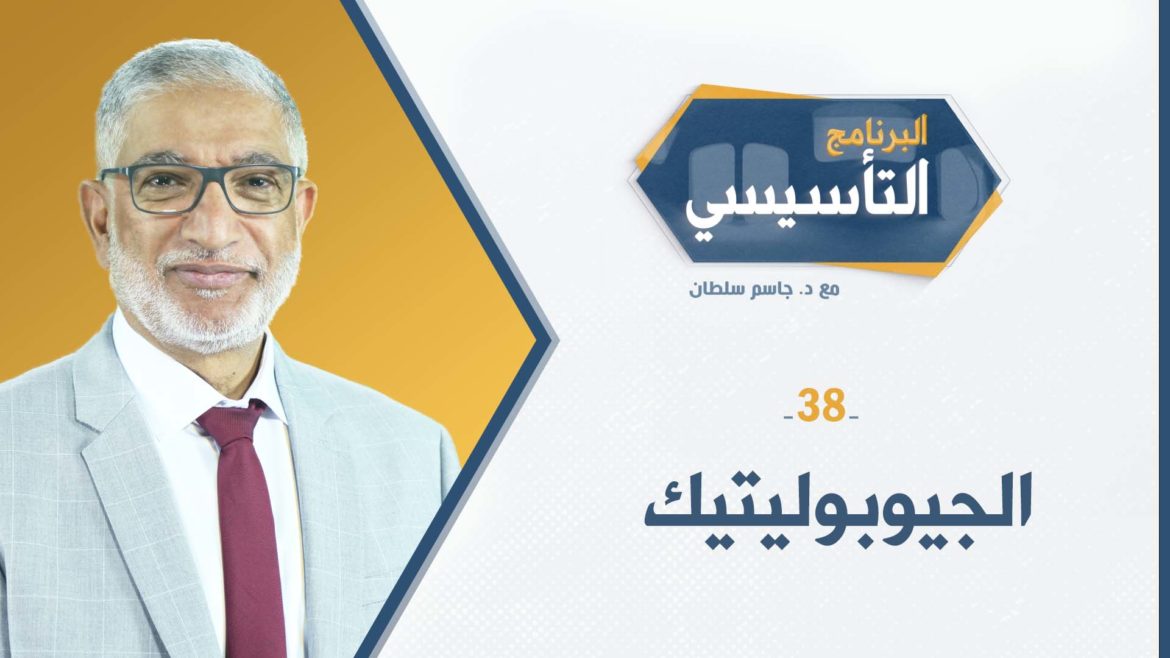 البرنامج التأسيسي || الجيوبوليتيك - د.جاسم سلطان