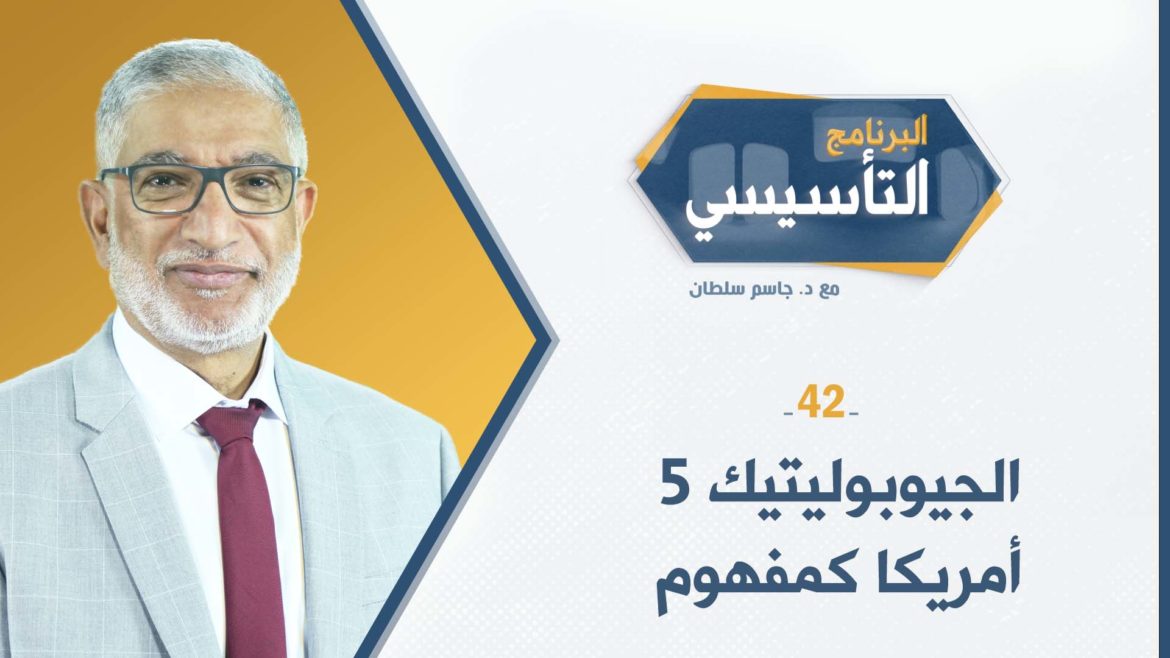 البرنامج التأسيسي || الجيوبوليتيك 5 أمريكا كمفهوم - د.جاسم سلطان